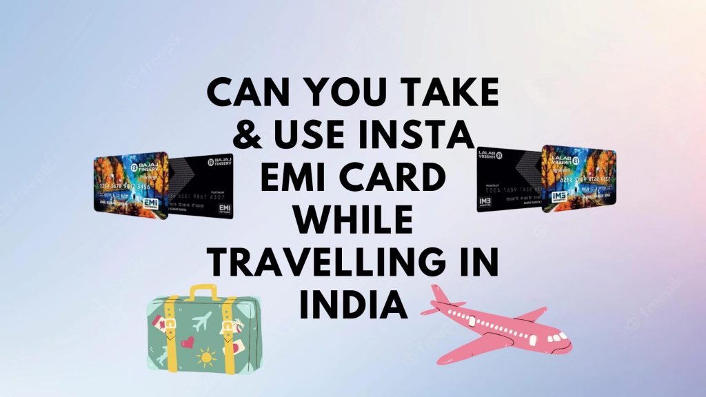 Can You Take &Use Insta EMI Card While Travelling in India