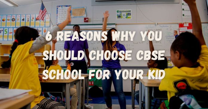 6 Reasons Why You Should Choose CBSE School for your Kid