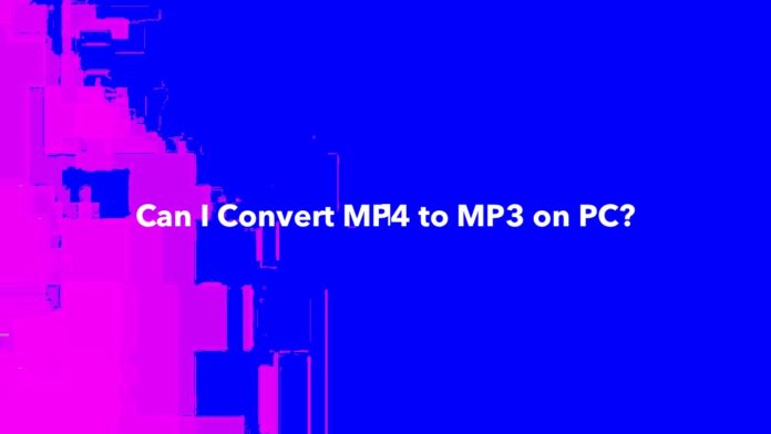 Can I Convert MP4 to MP3 on PC?