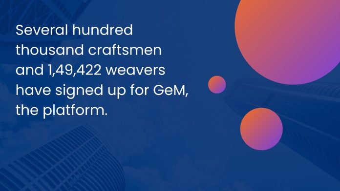 Several hundred thousand craftsmen and 1,49,422 weavers have signed up for GeM, the platform.