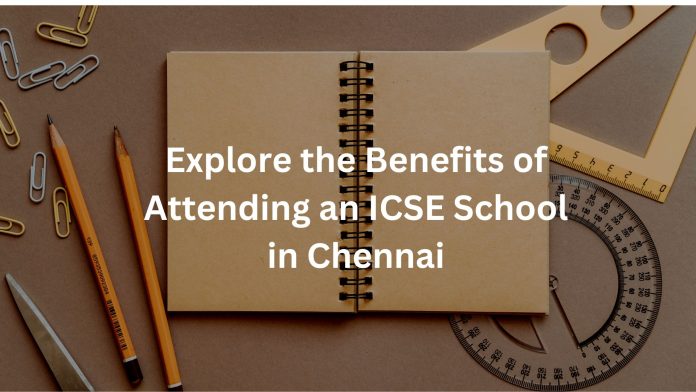 Explore the Benefits of Attending an ICSE School in Chennai