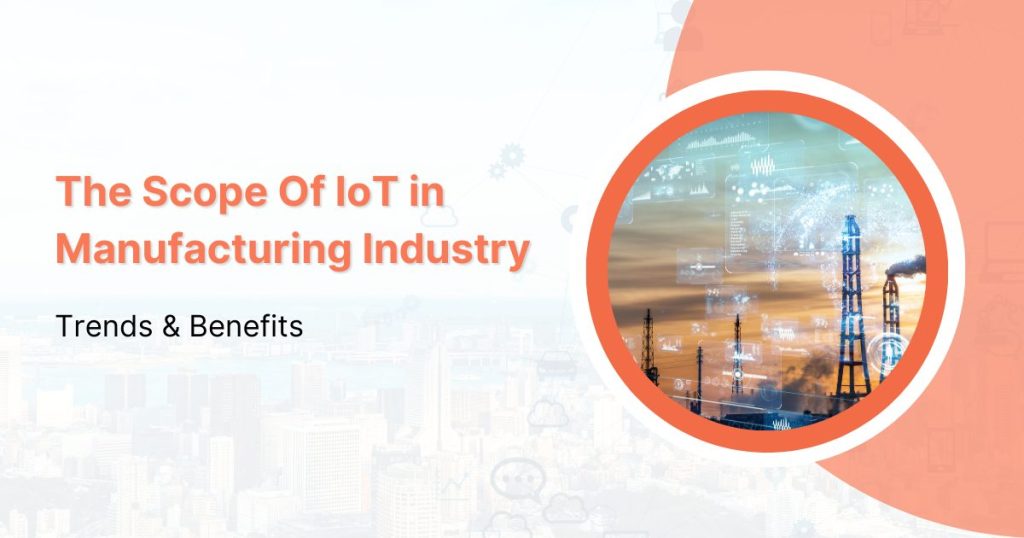 The Scope Of IoT in Manufacturing Industry_ Trends & Benefits